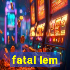 fatal lem