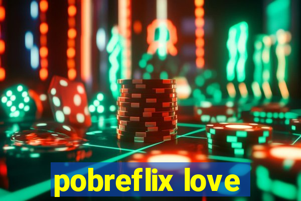 pobreflix love