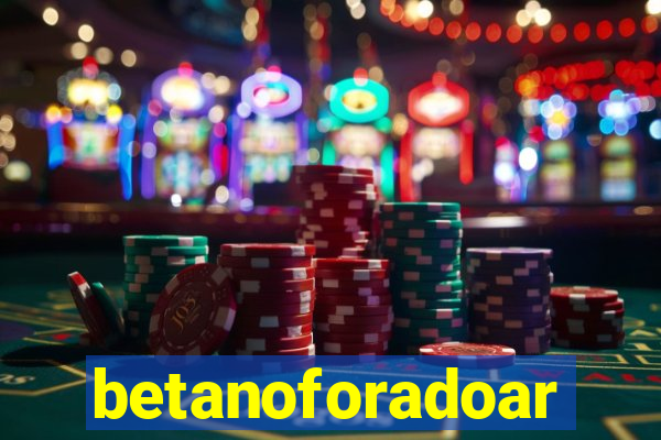 betanoforadoar