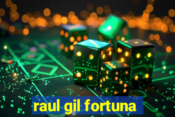 raul gil fortuna