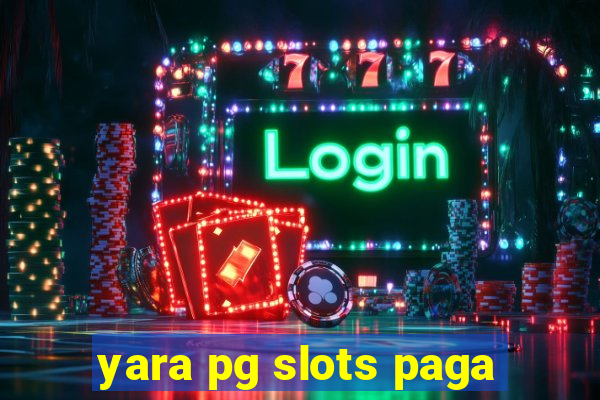 yara pg slots paga