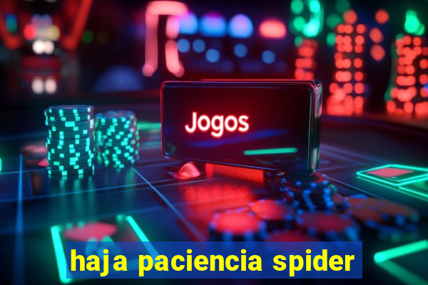 haja paciencia spider