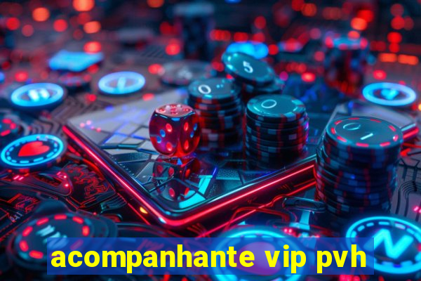 acompanhante vip pvh