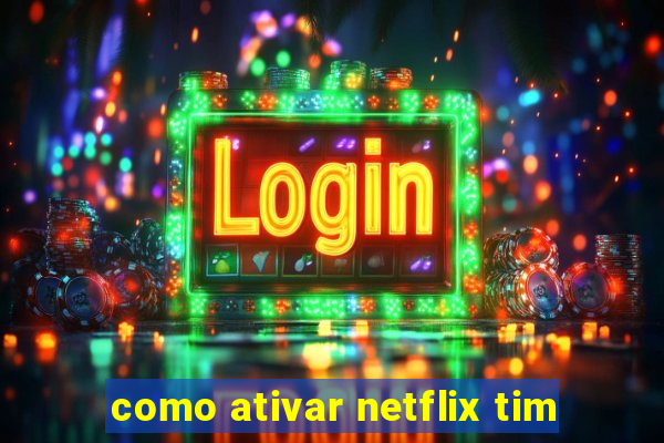 como ativar netflix tim