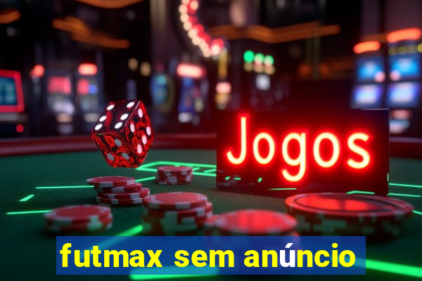 futmax sem anúncio