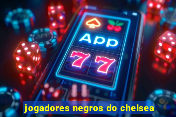 jogadores negros do chelsea