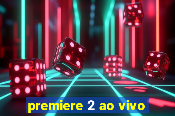 premiere 2 ao vivo