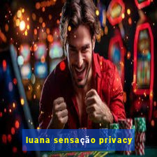 luana sensação privacy