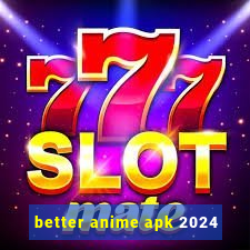 better anime apk 2024