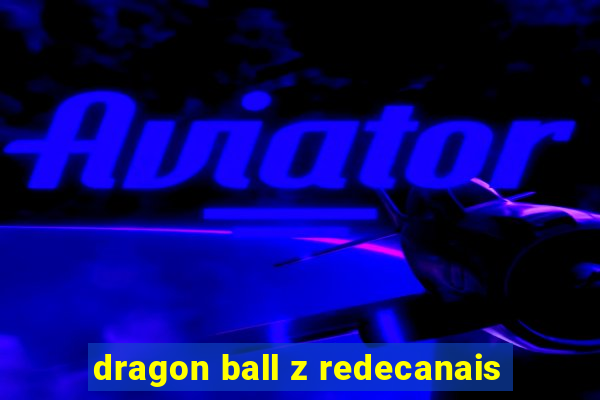 dragon ball z redecanais