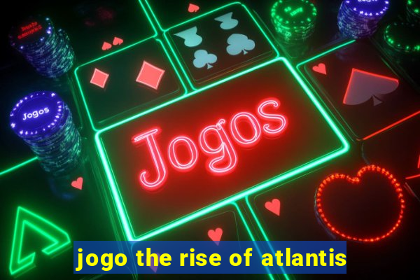 jogo the rise of atlantis