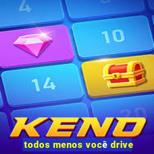 todos menos você drive