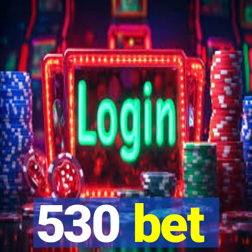 530 bet