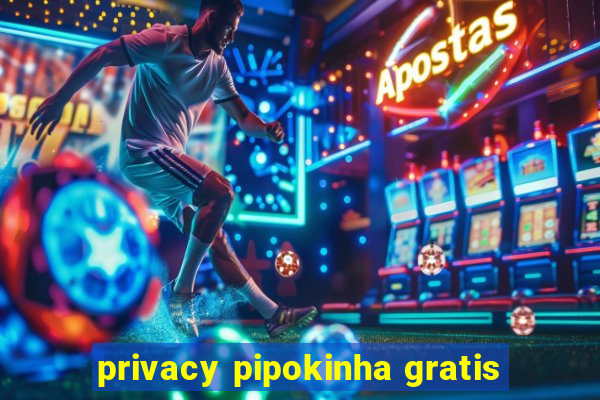 privacy pipokinha gratis