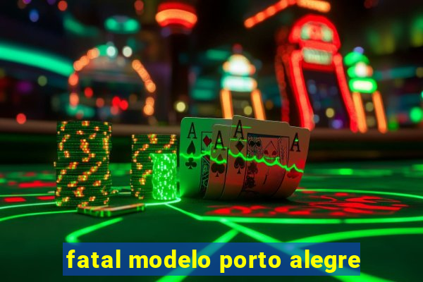 fatal modelo porto alegre