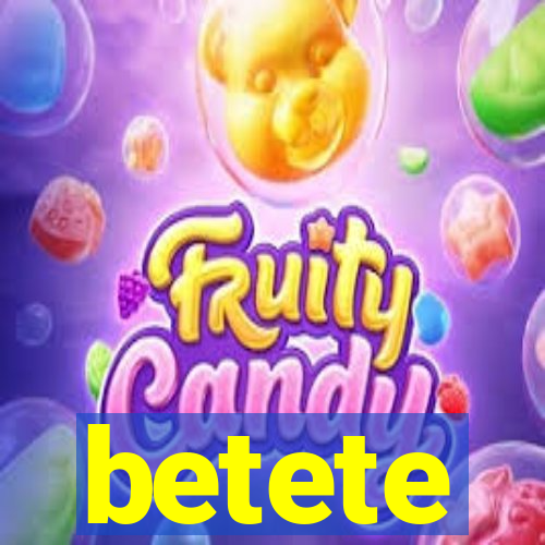 betete