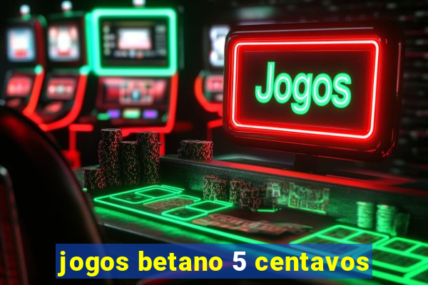 jogos betano 5 centavos