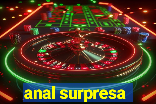 anal surpresa